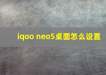 iqoo neo5桌面怎么设置